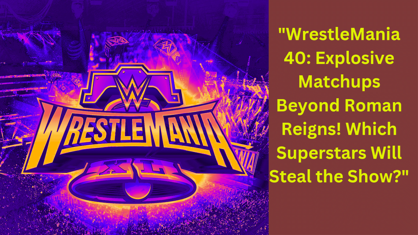 "WrestleMania 40: Explosive Matchups Beyond Roman Reigns! Which Superstars Will Steal the Show?"