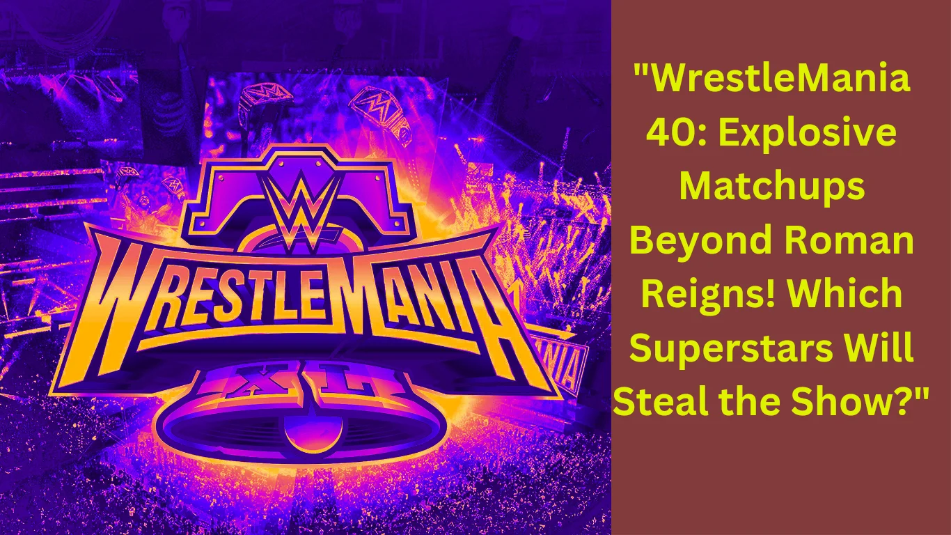 "WrestleMania 40: Explosive Matchups Beyond Roman Reigns! Which Superstars Will Steal the Show?"